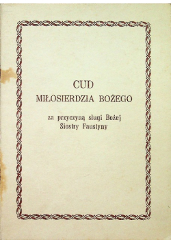 Cud miłosierdzia Bożego za przyczyną sługi Bożej Siostry Faustyny