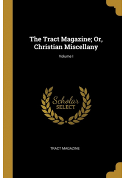The Tract Magazine; Or, Christian Miscellany; Volume I