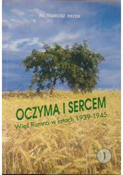 Oczyma i sercem Wieś Rumno w latach 1939 - 1945 Tom I