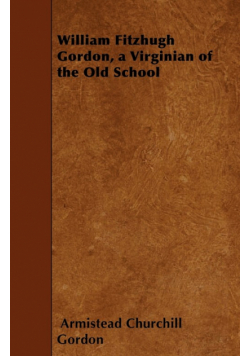 William Fitzhugh Gordon, a Virginian of the Old School