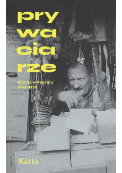 Prywaciarze Biznes w Peerelu 1945 - 1989