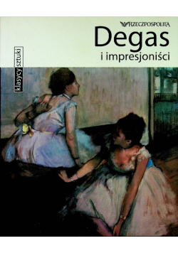 Klasycy sztuki Tom 26 Degas i impresjoniści