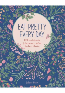 Eat Pretty Every Day Rób codziennie jedną rzecz która doda Ci blasku