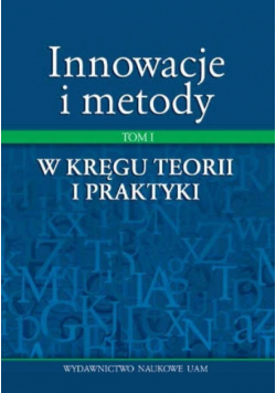 Innowacje i metody T.1 W kręgu teorii i praktyki