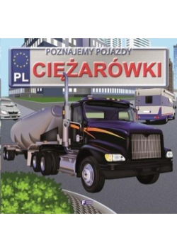 Poznajemy pojazdy. Ciężarówki