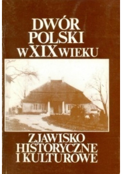Dwór Polski w XIX wieku zjawisko historyczne i kulturowe