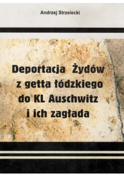 Deportacja żydów z getta łódzkiego do KL Auschwitz i ich zagłada