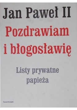 Pozdrawiam i błogosławię Listy prywatne papieża