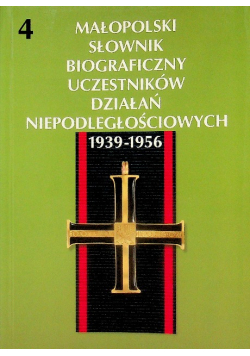 Małopolski Słownik Biograficzny Uczestników Działań Niepodległościowych 1939-1956 Tom 4