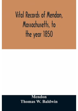 Vital records of Mendon, Massachusetts, to the year 1850