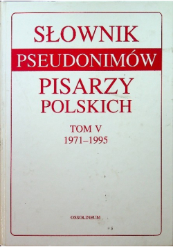 Słownik pseudonimów pisarzy polskichTom V
