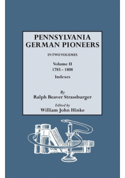 Pennsylvania German Pioneers. a Publication of the Original Lists of Arrivals in the Port of Philadelphia from 1727 to 1808. in Two Volumes. Volume II