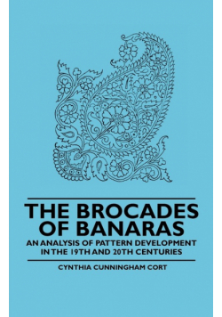 The Brocades of Banaras - An Analysis of Pattern Development in the 19th and 20th Centuries