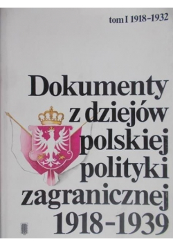 Dokumenty z dziejów Polskiej polityki zagranicznej 1918 1939 tom I