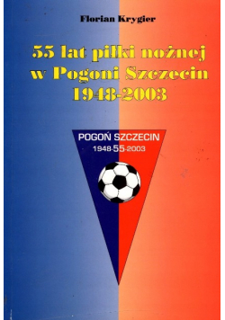 55 lat piłki nożnej w Pogoni Szczecin 1948 - 55 -2003