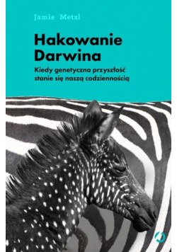 Hakowanie Darwina. Kiedy genetyczna przyszłość...