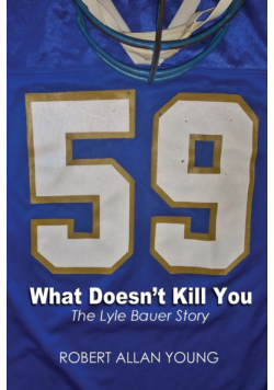 What Doesn't Kill You - The Lyle Bauer Story