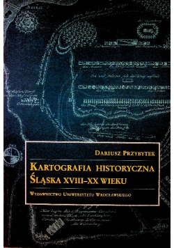 Kartografia Historyczna Śląska XVIII - XX wieku