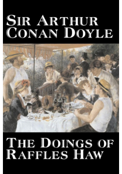 The Doings of Raffles Haw by Arthur Conan Doyle, Fiction, Mystery & Detective, Historical, Action & Adventure