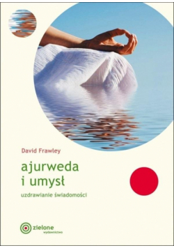 Ajurweda i umysł. Uzdrawianie świadomości