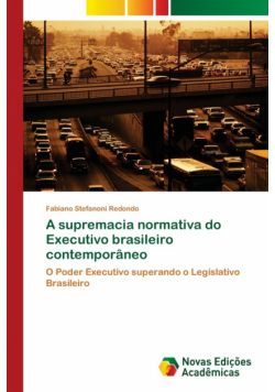 A supremacia normativa do Executivo brasileiro contemporâneo