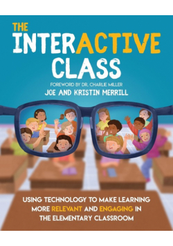 The InterACTIVE Class  - Using Technology To Make Learning More Relevant and Engaging in The Elementary Classroom