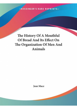 The History Of A Mouthful Of Bread And Its Effect On The Organization Of Men And Animals