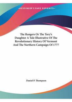 The Rangers Or The Tory's Daughter A Tale Illustrative Of The Revolutionary History Of Vermont And The Northern Campaign Of 1777