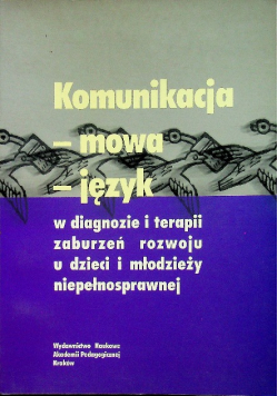 Komunikacja - mowa - język w diagnozie i terapii zaburzeń rozwoju u dzieci i młodzieży niepełnosprawnej