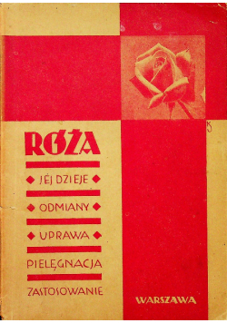 Róża jej dzieje odmiany uprawa pielęgnacja