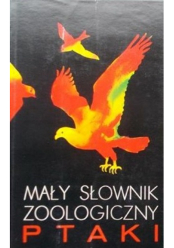 Mały słownik zoologiczny Ptaki Tom I