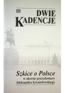 Dwie kadencje Szkice o Polsce w okresie prezydentury Aleksandra Kwaśniewskiego