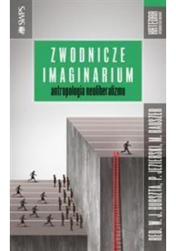 Zwodnicze imaginarium Antropologia neoliberalizmu