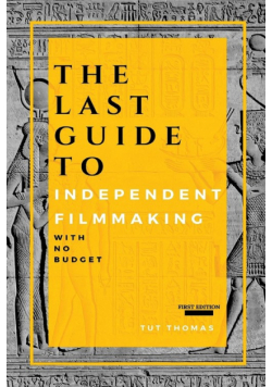The Last Guide To Independent Filmmaking