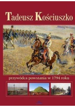 Tadeusz Kościuszko Przywódca powstania w 1794 r