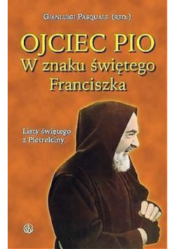 Ojciec Pio. W znaku świętego Franciszka. Listy