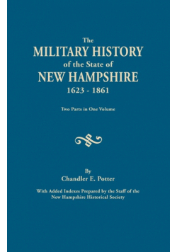 Military History of the State of New Hampshire, 1623-1861. Two Parts in One Volume. with Added Indexes Prepared by the Staff of the New Hampshire