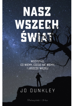 Nasz Wszechświat. Wszystko,co wiemy,czego nie wiemy, i jeszcze więcej