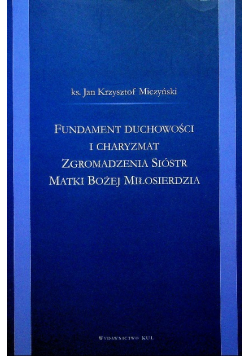 Fundamenty duchowości i charyzmat zgromadzenia sióstr Matki Bożej Miłosierdzia