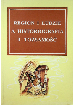 Region i ludzie a historiografia i tożsamość