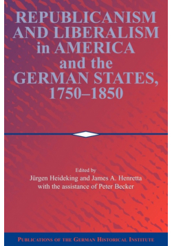 Republicanism and Liberalism in America and the German States, 1750 1850