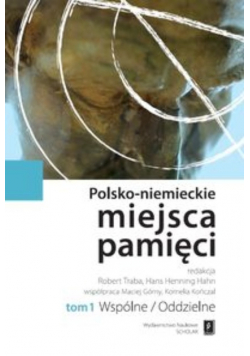 Polsko - niemieckie miejsca pamięci Tom 1