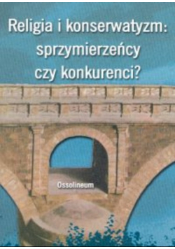 Religia i konserwatyzm Sprzymierzeńcy czy konkurenci
