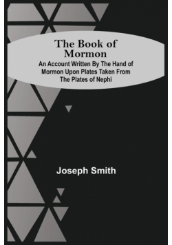 The Book Of Mormon; An Account Written By The Hand Of Mormon Upon Plates Taken From The Plates Of Nephi