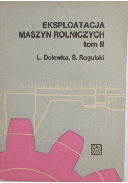 Eksploatacja maszyn Rolniczych  Tom II