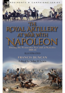 The Royal Artillery at War With Napoleon During the Peninsular War and at Waterloo, 1808-15