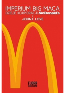Imperium Big Maca. Dzieje korporacji McDonald's