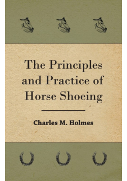 The Principles And Practice Of Horse Shoeing