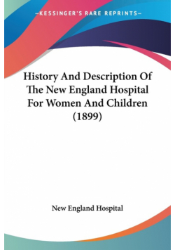 History And Description Of The New England Hospital For Women And Children (1899)