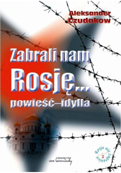 Zabrali nam Rosję... powieść-idylla